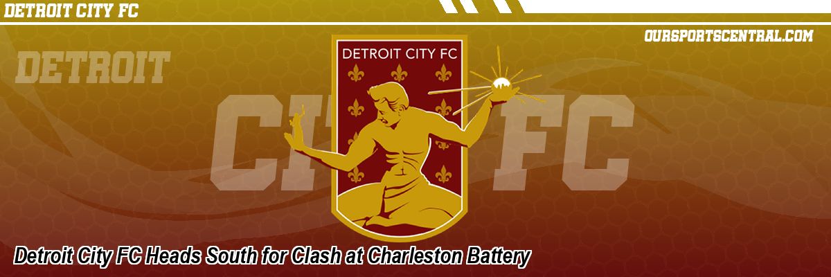 Detroit City FC Heads South for Clash at Charleston Battery