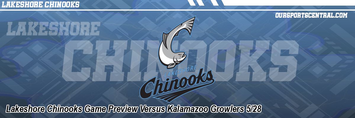 Lakeshore Chinooks Game Preview Versus Kalamazoo Growlers 5/28
