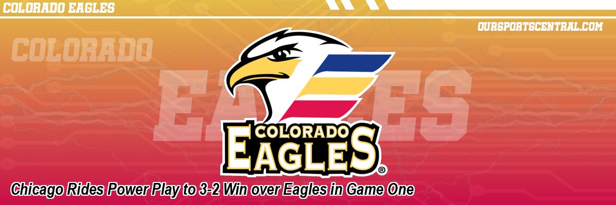 Chicago Rides Power Play to 3-2 Win over Eagles in Game One