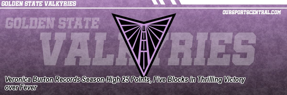 Veronica Burton Records Season-High 25 Points, Five Blocks in Thrilling Victory over Fever