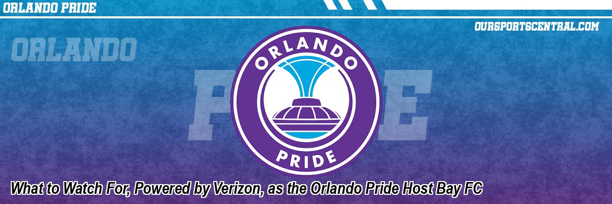 What to Watch For, Powered by Verizon, as the Orlando Pride Host Bay FC