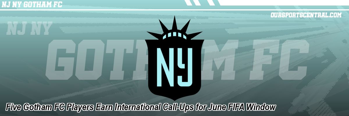 Five Gotham FC Players Earn International Call-Ups for June FIFA Window