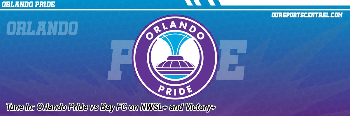 Tune In: Orlando Pride vs Bay FC on NWSL+ and Victory+