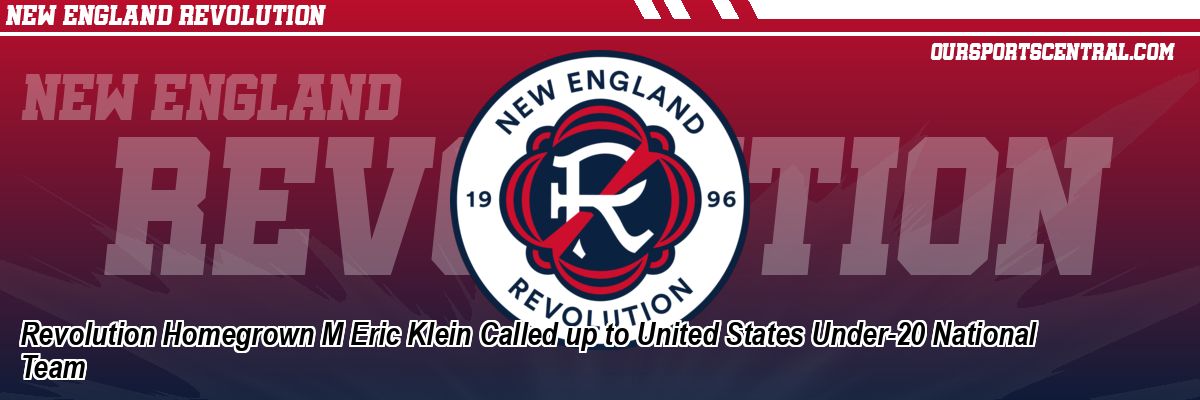 Revolution Homegrown M Eric Klein Called up to United States Under-20 National Team