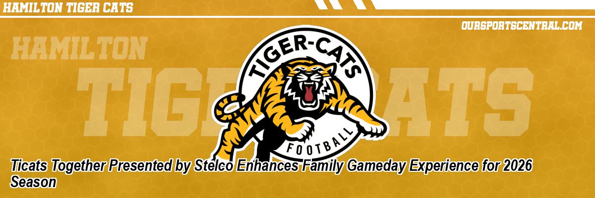Ticats Together Presented by Stelco Enhances Family Gameday Experience for 2026 Season
