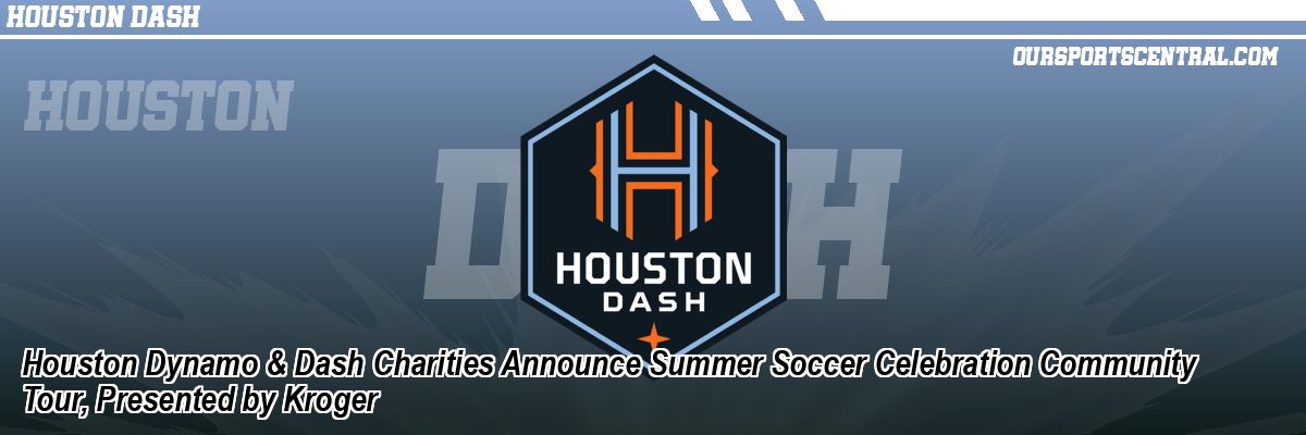 Houston Dynamo & Dash Charities Announce Summer Soccer Celebration Community Tour, Presented by Kroger