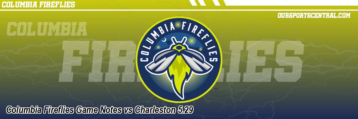 Columbia Fireflies Game Notes vs Charleston 5.29
