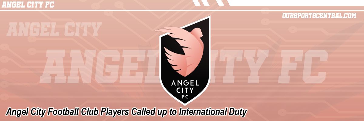 Angel City Football Club Players Called up to International Duty