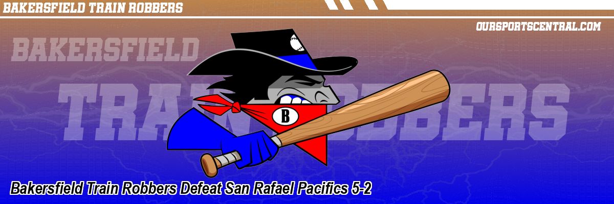 Bakersfield Train Robbers Defeat San Rafael Pacifics 5-2