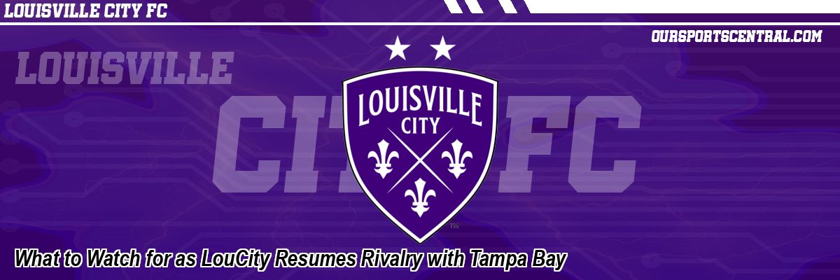 What to Watch for as LouCity Resumes Rivalry with Tampa Bay