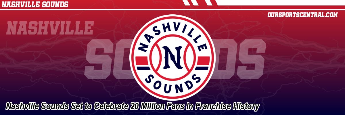 Nashville Sounds Set to Celebrate 20 Million Fans in Franchise History