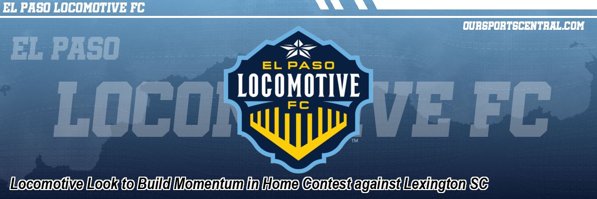 Locomotive Look to Build Momentum in Home Contest against Lexington SC