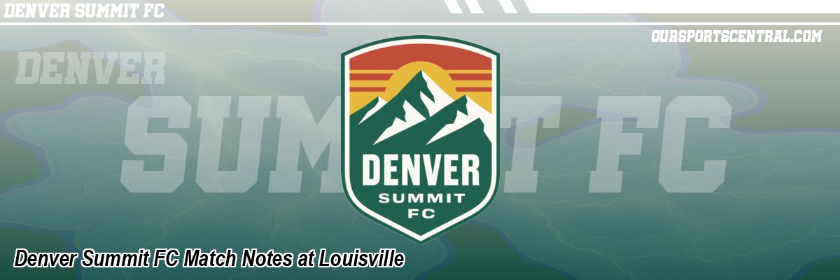 Denver Summit FC Match Notes at Louisville