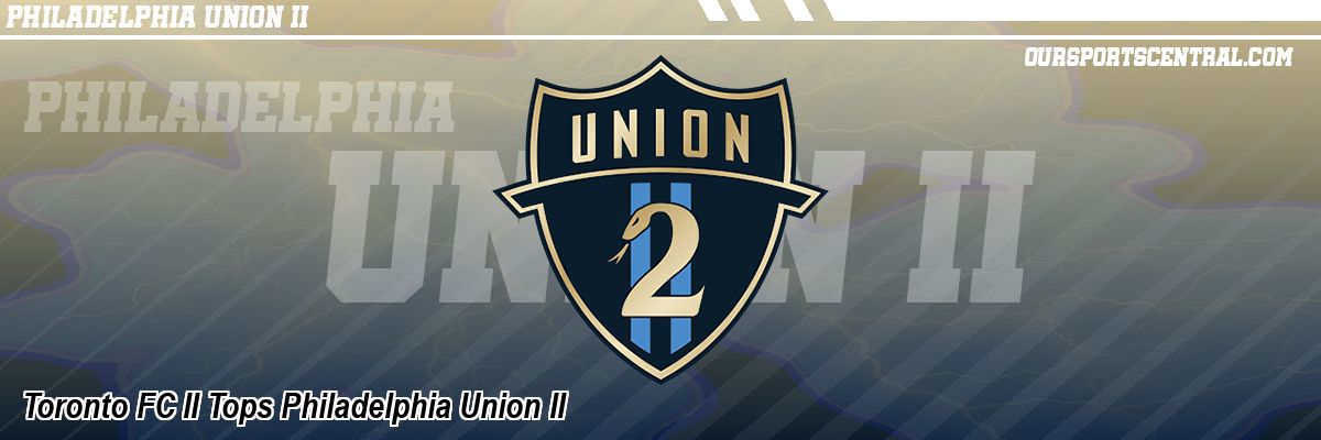 Toronto FC II Tops Philadelphia Union II