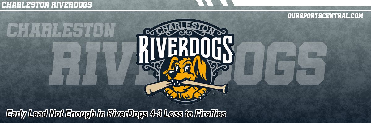 Early Lead Not Enough in RiverDogs 4-3 Loss to Fireflies