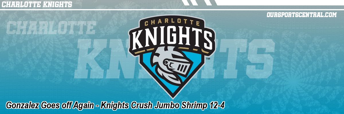 Gonzalez Goes off Again - Knights Crush Jumbo Shrimp 12-4