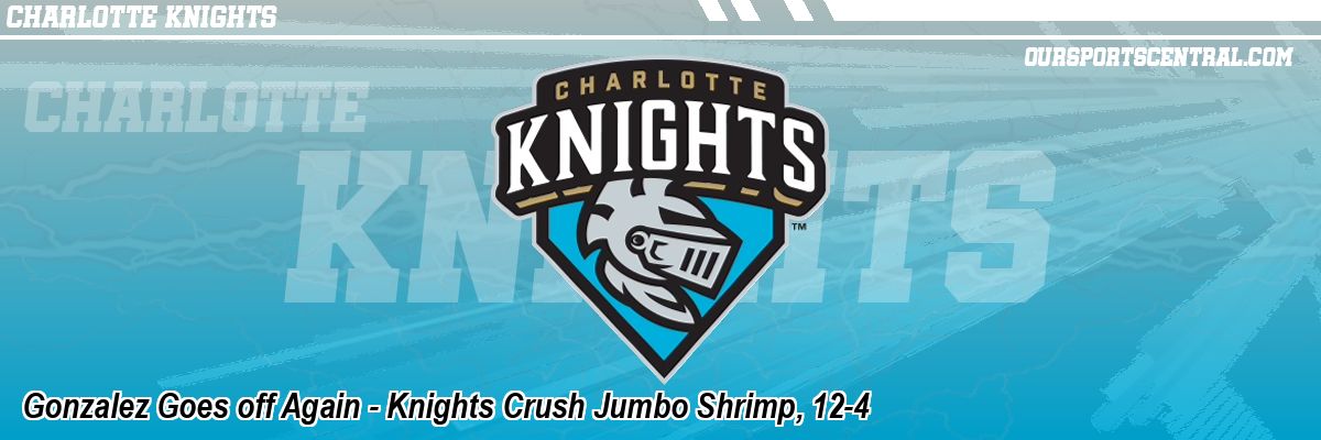 Gonzalez Goes off Again - Knights Crush Jumbo Shrimp, 12-4