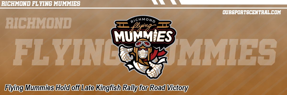 Flying Mummies Hold off Late Kingfish Rally for Road Victory