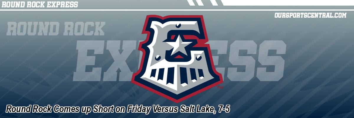 Round Rock Comes up Short on Friday Versus Salt Lake, 7-5