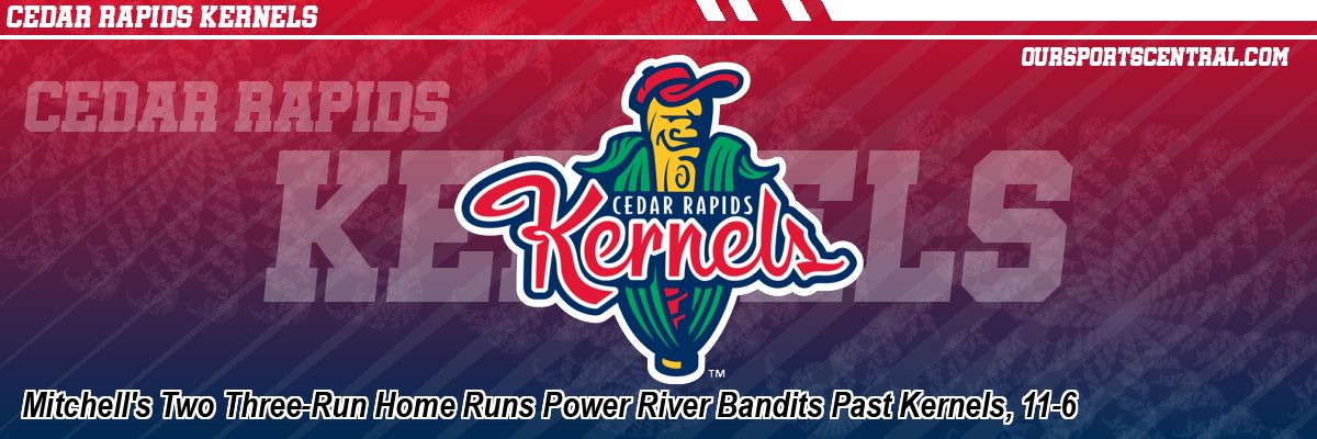 Mitchell's Two Three-Run Home Runs Power River Bandits Past Kernels, 11-6