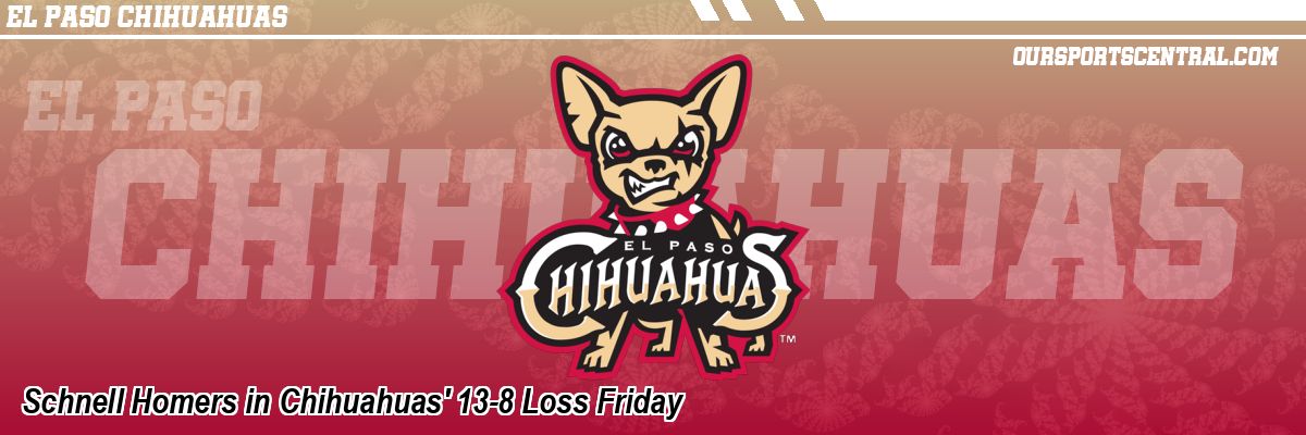 Schnell Homers in Chihuahuas' 13-8 Loss Friday