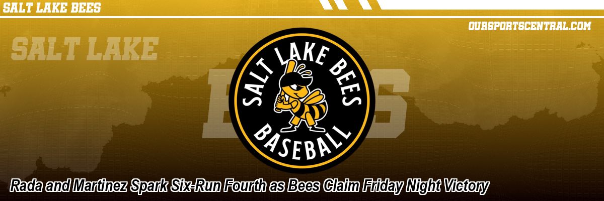 Rada and Martinez Spark Six-Run Fourth as Bees Claim Friday Night Victory