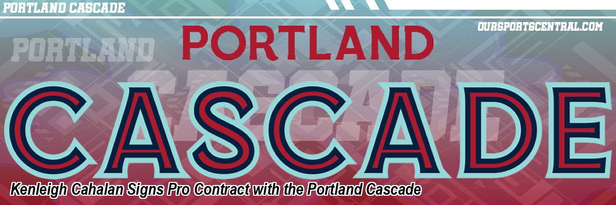 Kenleigh Cahalan Signs Pro Contract with the Portland Cascade