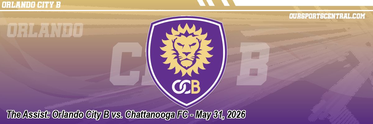 The Assist: Orlando City B vs. Chattanooga FC - May 31, 2026