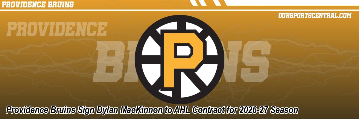 Providence Bruins Sign Dylan MacKinnon to AHL Contract for 2026-27 Season