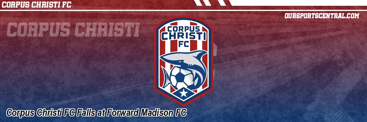Corpus Christi FC Falls at Forward Madison FC