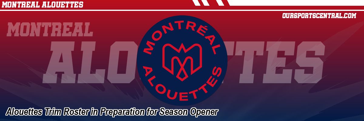 Alouettes Trim Roster in Preparation for Season Opener
