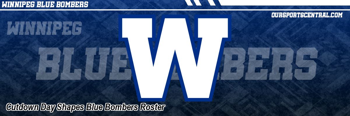 Cutdown Day Shapes Blue Bombers Roster