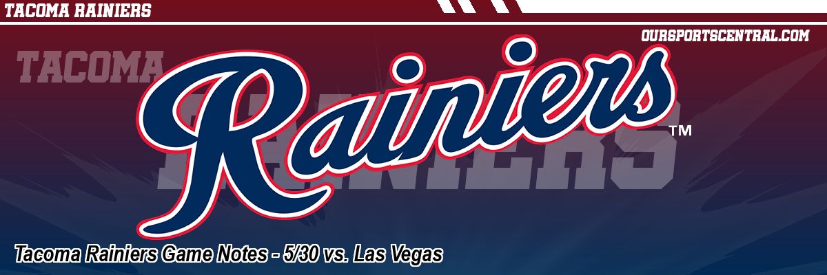 Tacoma Rainiers Game Notes - 5/30 vs. Las Vegas
