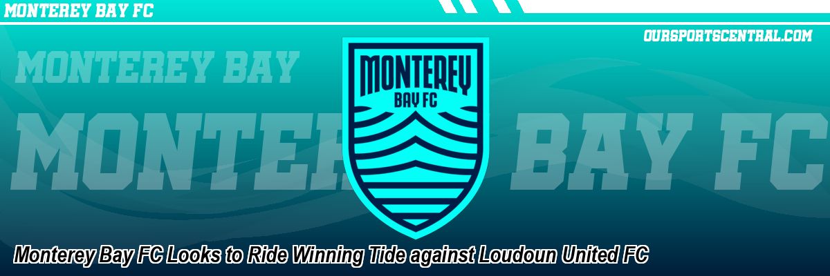 Monterey Bay FC Looks to Ride Winning Tide against Loudoun United FC