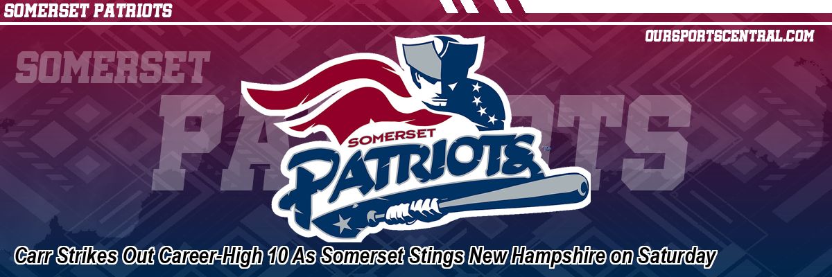 Carr Strikes Out Career-High 10 As Somerset Stings New Hampshire on Saturday