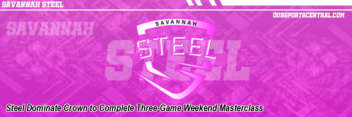 Steel Dominate Crown to Complete Three-Game Weekend Masterclass