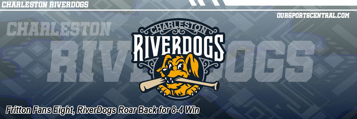 Fritton Fans Eight, RiverDogs Roar Back for 8-4 Win
