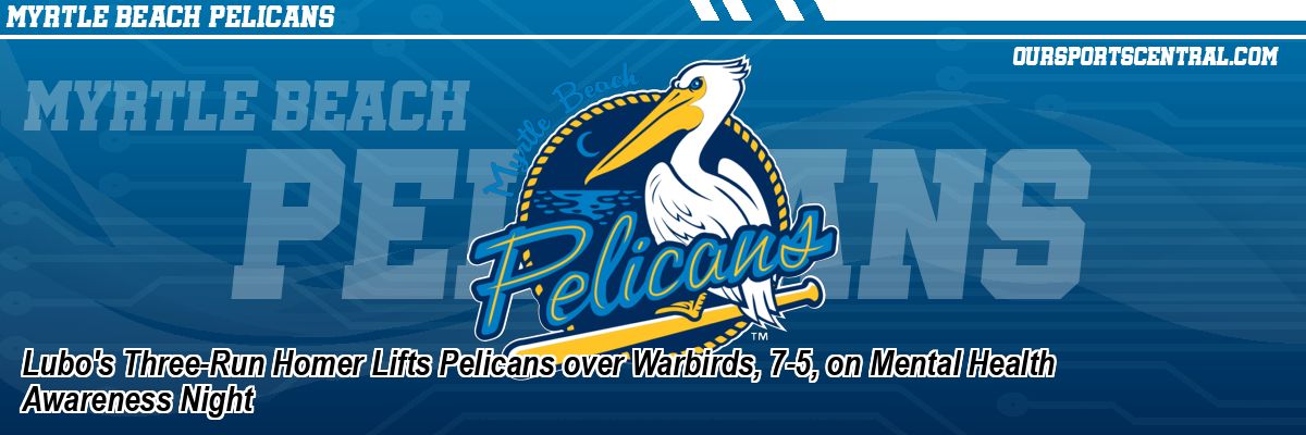 Lubo's Three-Run Homer Lifts Pelicans over Warbirds, 7-5, on Mental Health Awareness Night