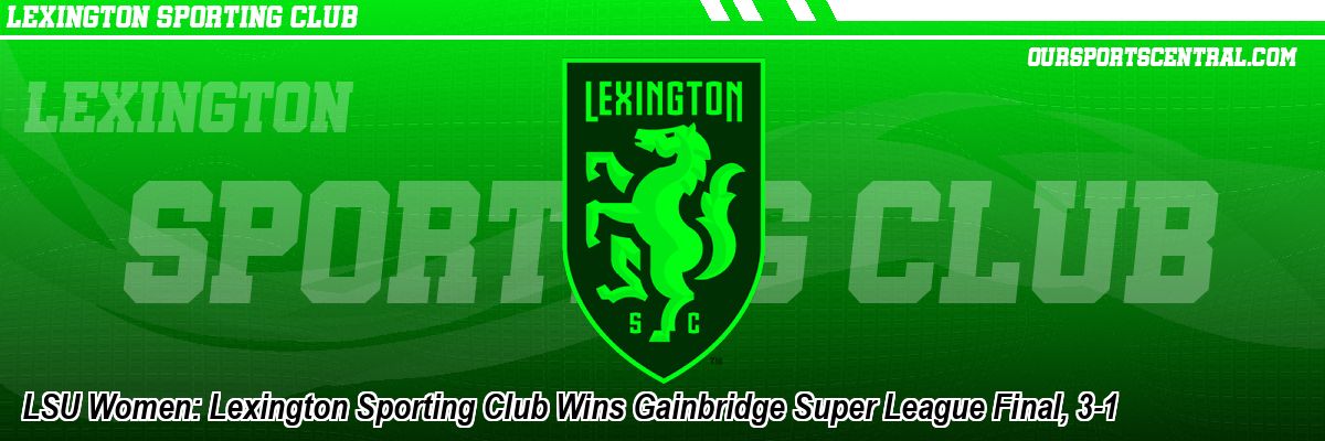 LSU Women: Lexington Sporting Club Wins Gainbridge Super League Final, 3-1