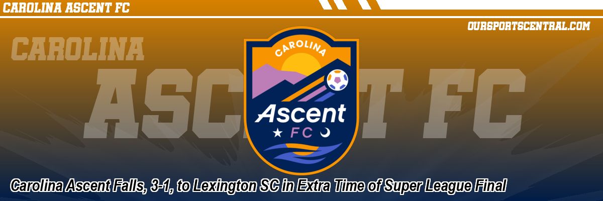 Carolina Ascent Falls, 3-1, to Lexington SC in Extra Time of Super League Final