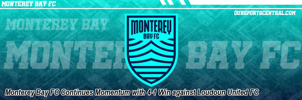 Monterey Bay FC Continues Momentum with 4-1 Win against Loudoun United FC