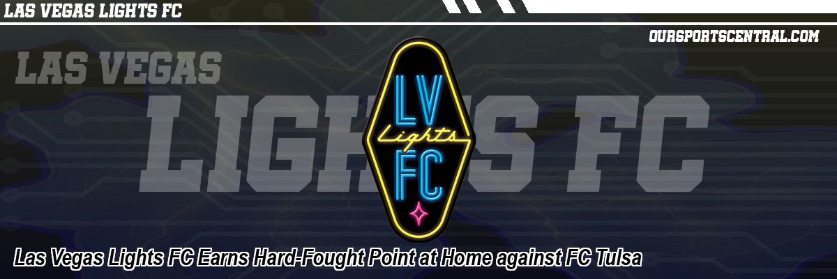 Las Vegas Lights FC Earns Hard-Fought Point at Home against FC Tulsa
