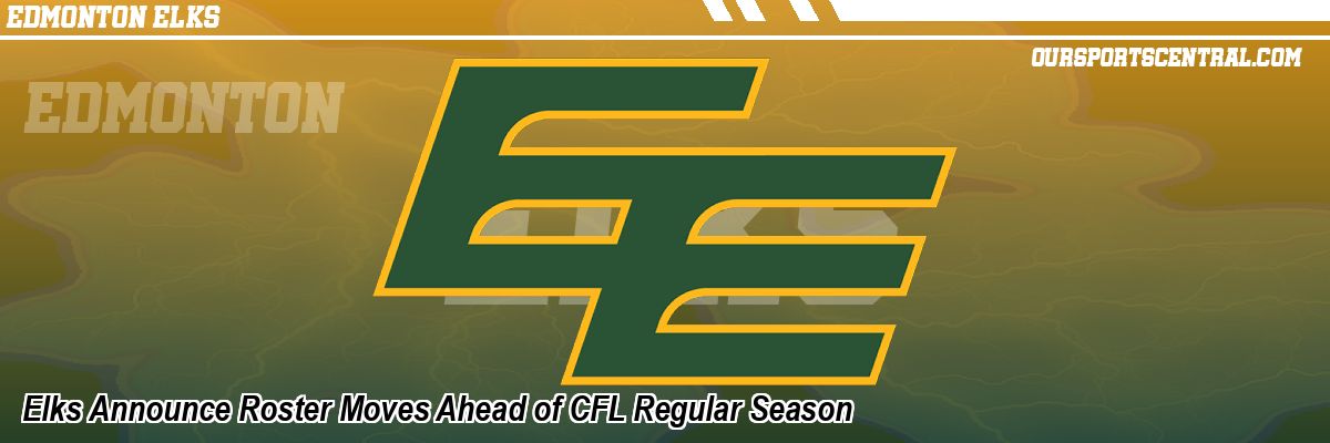 Elks Announce Roster Moves Ahead of CFL Regular Season