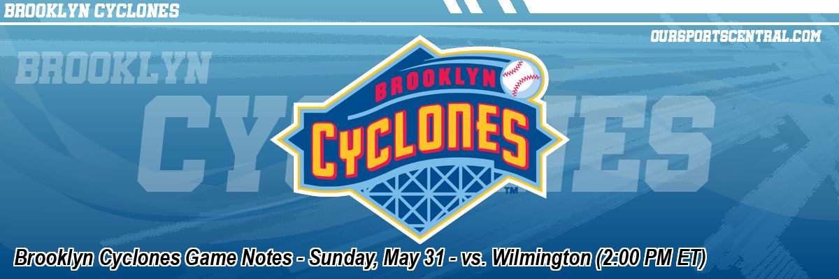 Brooklyn Cyclones Game Notes - Sunday, May 31 - vs. Wilmington (2:00 PM ET)
