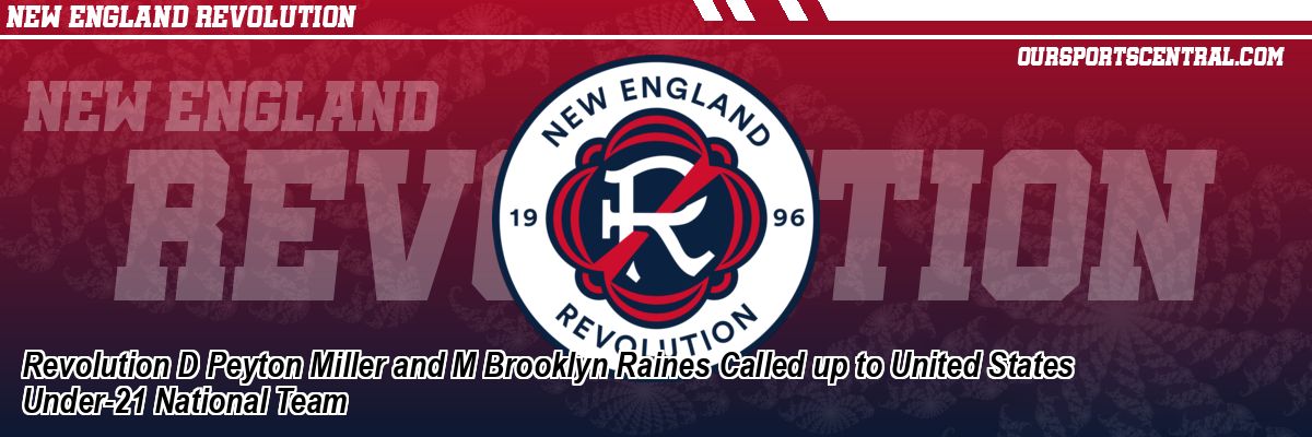 Revolution D Peyton Miller and M Brooklyn Raines Called up to United States Under-21 National Team