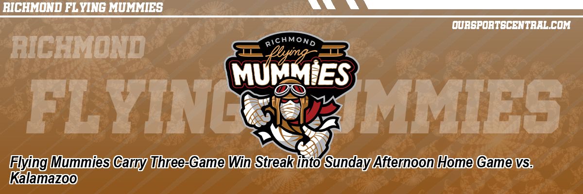 Flying Mummies Carry Three-Game Win Streak into Sunday Afternoon Home Game vs. Kalamazoo