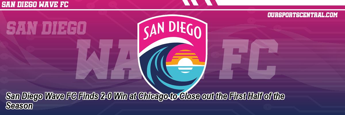San Diego Wave FC Finds 2-0 Win at Chicago to Close out the First Half of the Season