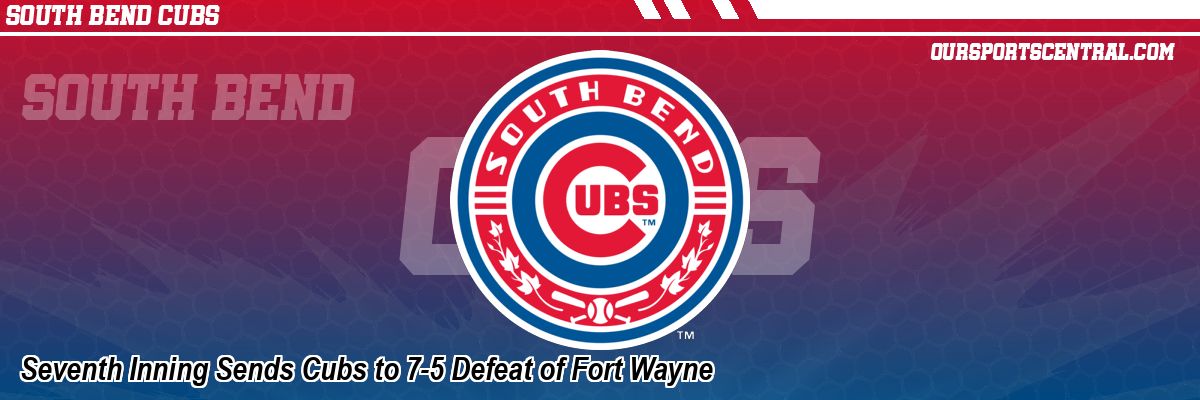 Seventh Inning Sends Cubs to 7-5 Defeat of Fort Wayne