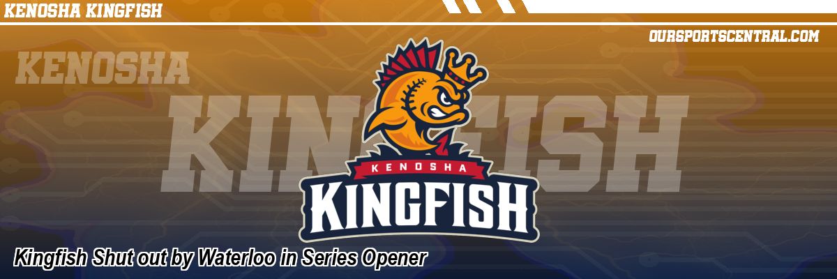 Kingfish Shut out by Waterloo in Series Opener