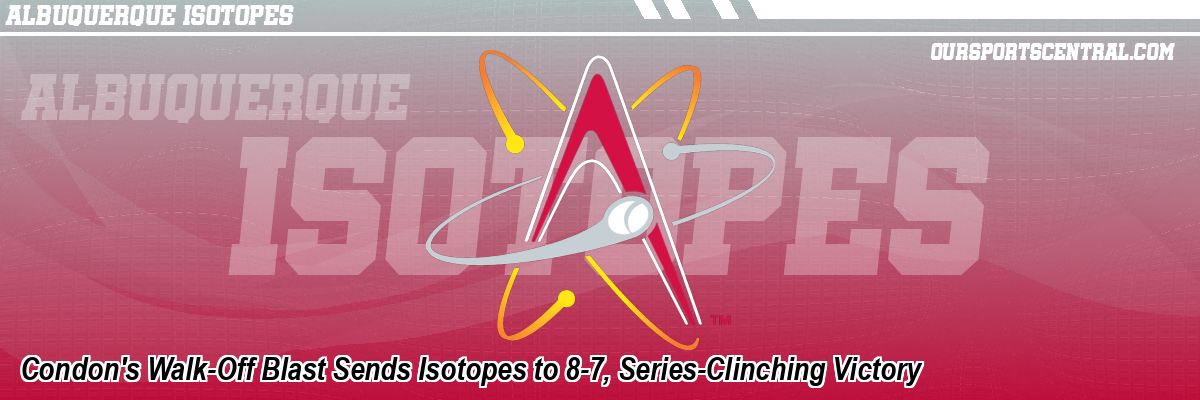 Condon's Walk-Off Blast Sends Isotopes to 8-7, Series-Clinching Victory